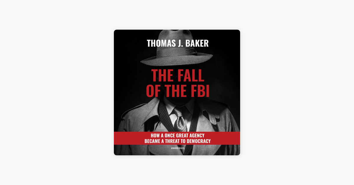 ‎The Fall of the FBI How a Once Great Agency Became a Threat to