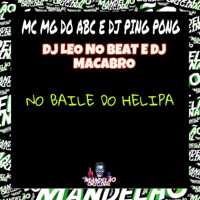No Baile do Helipa (feat. DJ PING PONG) - Single - Mc Mg do Abc, Dj Leo No Beat & Dj Macabro