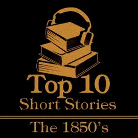 The Top 10 Short Stories - The 1850's: The top ten Short Stories written from 1850 - 1859