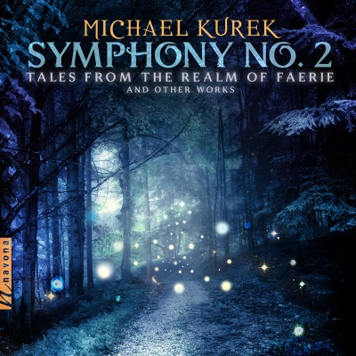 M. Kurek: Symphony No. 2 "Tales from the Realm of Faerie" & Other Works