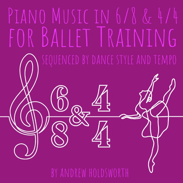 Piano Music in 6/8 and 4/4 for Ballet Training - Sequenced by Dance Style and Tempo