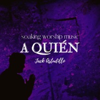 A Quién (Soaking Worship Music Version) - Jack Astudillo