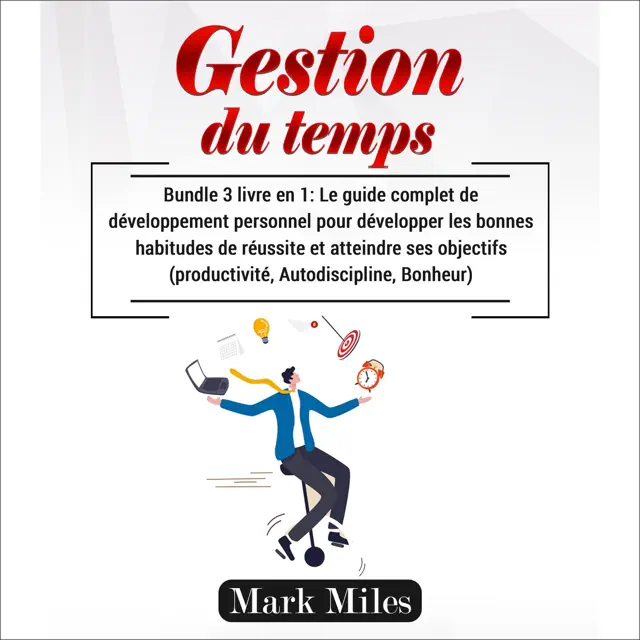 Gestion du temps : Bundle 3 livre en 1: Le guide complet de développement personnel pour développer les bonnes habitudes de réussite et atteindre ses objectifs ... Autodiscipline, Bonheur) (Unabridged)