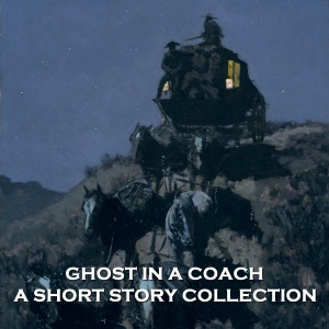 Ghost in a Coach - A Short Story Collection: A tale of classic Victorian and Edwardian ghost stories taking place in and around the mode of transport of the time