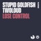 Lose Control - Stupid Goldfish & twoloud lyrics