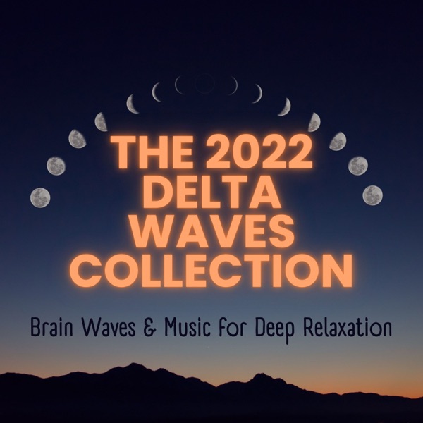 The 2022 Delta Waves Collection - Brain Waves & Music for Deep Relaxation