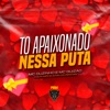 To Apaixonado Nessa Puta (feat. Mc Duzinho) - Single