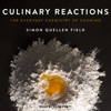 Culinary Reactions : The Everyday Chemistry of Cooking - Simon Quellen Field