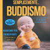 Semplicemente Buddismo: Buddismo per principianti e per chi ama la semplicità - Claudio Padovani