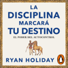 La disciplina marcará tu destino (Las 4 virtudes estoicas 2) - Ryan Holiday