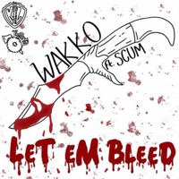 Let Em Bleed (feat. Scum) - Single - Wakko