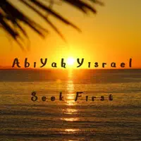 Seek First — AbiYah Yisrael