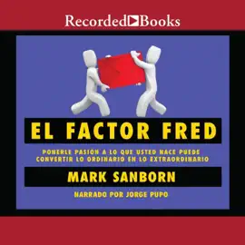 El factor Fred : Ponerle pasion a lo que usted hace puede convertir lo ordinario en lo extraordin