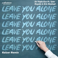 Leave You Alone (feat. Tyler Royale & Eric Rashad) [Kaizer Remix] - Single - DJ Triple Exe
