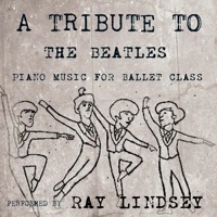 A Tribute to the Beatles: Piano Music for Ballet Class - Ray Lindsey