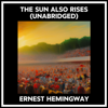 The Sun Also Rises (Unabridged) - Ernest Hemingway