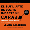 El sutil arte de que te importe un caraj* - Mark Manson