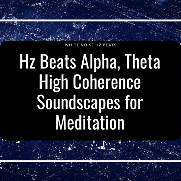 Hz Beats Alpha, Theta High Coherence Soundscapes for Meditation - EP