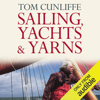 Sailing, Yachts and Yarns (Unabridged) - Tom Cunliffe