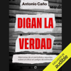 Digan la verdad: Memorias de un periodista y apuntes sobre un oficio en peligro de extinción (Unabridged) - Antonio Cano
