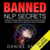 Daniel Smith - Banned NLP Secrets: Learn How to Gain Self Mastery, Influence People, Achieve Your Goals and Radically Change Your Life Using Neuro-Linguistic Programming (Unabridged)