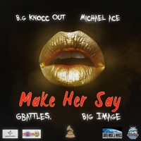 MAKE HER SAY (feat. MICHAEL ACE, BIG IMAGE & G.BATTLES) - Single - B.G. Knocc Out