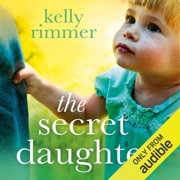 The Secret Daughter: A Beautiful Novel of Adoption, Heartbreak and a Mother's Love (Unabridged) - Kelly Rimmer