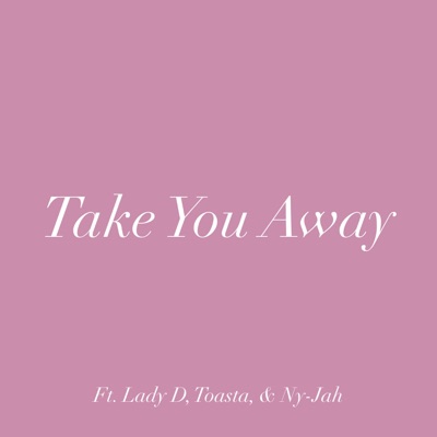 Take You Away (feat. Lady D, Toasta & NyJah) - Single