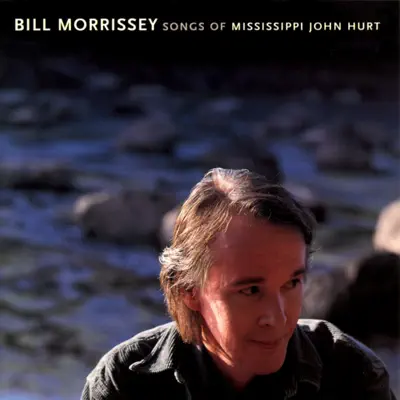 Songs of Mississippi John Hurt - Bill Morrissey Songs of Mississippi John Hurt - Bill Morrissey