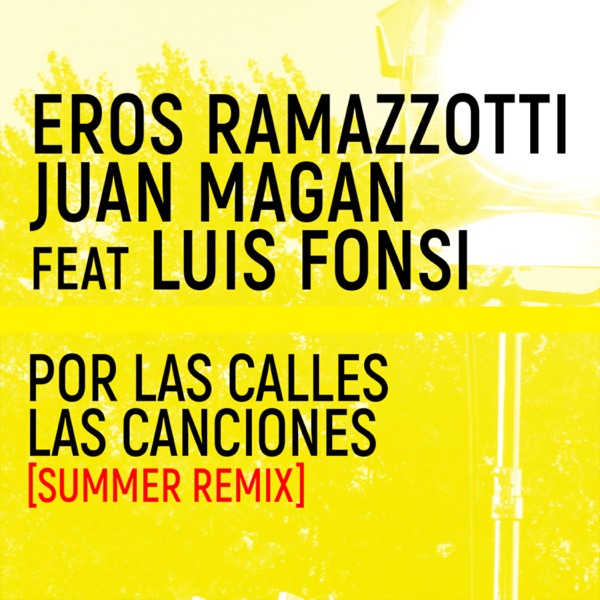 Por Las Calles Las Canciones (feat. Luis Fonsi) [Summer Remix] - Single - Eros Ramazzotti & Juan Magán