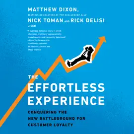 The Effortless Experience: Conquering the New Battleground for Customer Loyalty (Unabridged)