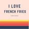 I Love French Fries - Therealjames100 lyrics