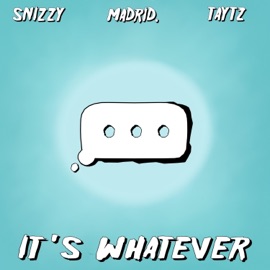It's Whatever (feat. Snizzy & TayTz) Madrid.