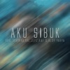 Aku Sibuk (feat. MATKAU, AIL, Jepz, Kaf G & Aldy Yahya) - Single