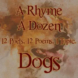 A Rhyme A Dozen ― Dogs: 12 Poets, 12 Poems, 1 Topic