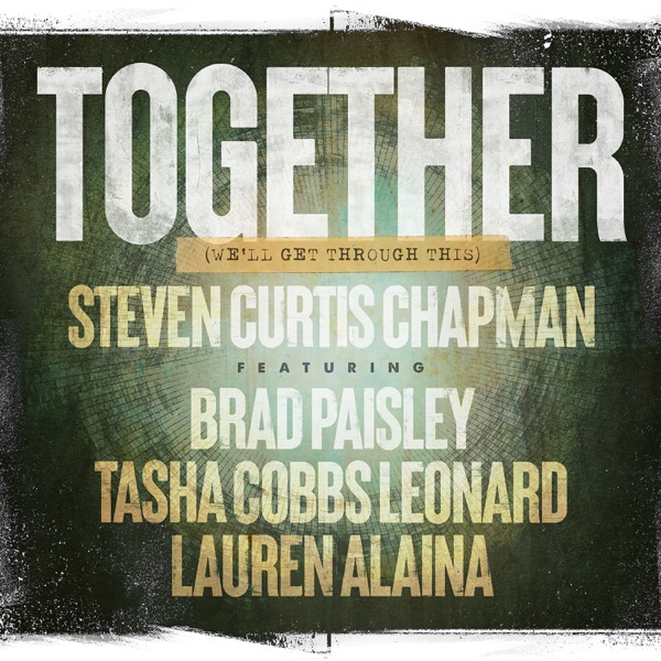 Together (We'll Get Through This) [feat. Brad Paisley, Tasha Cobbs Leonard, Lauren Alaina] - Single - Steven Curtis Chapman