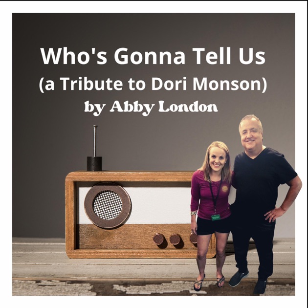 Who's Gonna Tell Us (A tribute to Dori Monson) - Song by Abby London -  Apple Music