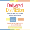 Delivered from Distraction: Getting the Most out of Life with Attention Deficit Disorder (Abridged) - Edward M. Hallowell, M.D. & John J. Ratey, M.D.
