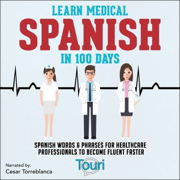 Learn Medical Spanish in 100 Days: Spanish Words & Phrases for Healthcare Professionals to Become Fluent Faster (Spanish for Medical Professionals) (Unabridged)