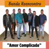 Banda Reencontro - Amor Complicado