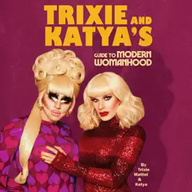 Trixie and Katya's Guide to Modern Womanhood (Unabridged)