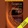 Science and the Akashic Field: An Integral Theory of Everything (Unabridged) - Ervin Laszlo