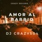 Amor Al Barrio - Dj Crazy504 lyrics