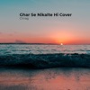 Chirag - Ghar Se Nikalte Hi Cover