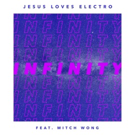 Infinity (feat. Mitch Wong) Jesus Loves Electro