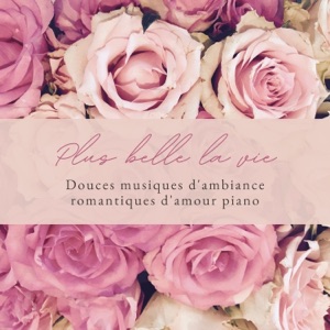 Plus belle la vie - Douces musiques d'ambiance romantiques d'amour piano