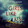 Girls Like Us (Unabridged) - Cristina Alger