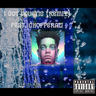 I GOT AQUATIC (feat. Chopperazi) [Remix] - Single