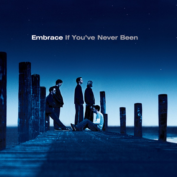 If You've Never Been - Embrace