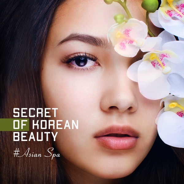 Secret of Korean Beauty: #Asian Spa - Oriental Music for Treatments, Positive Feelings, Relaxation & Massage